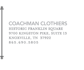 Coachman Clothiers is located in Franklin Square, 9700 Kingston Pike, Suite 13, Knoxville, TN 37922, 865.690.5805